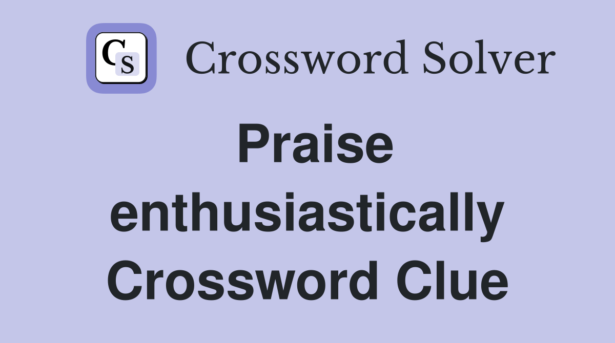 Praise enthusiastically Crossword Clue Answers Crossword Solver